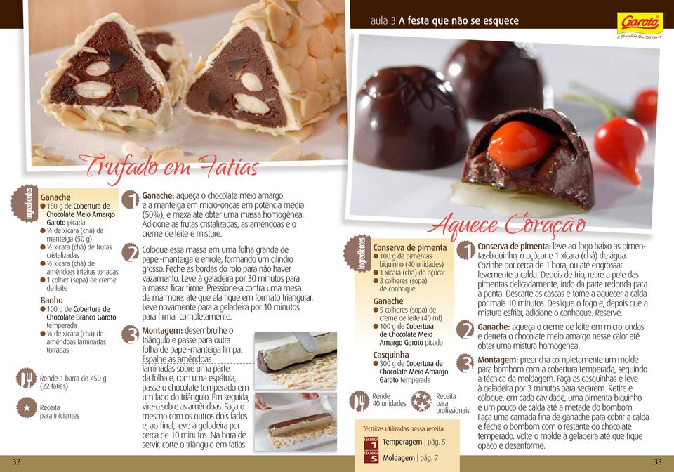 fatias) Trufado em Fatias Ganache: aqueça o chocolate meio amargo e a manteiga em micro-ondas em potência média (50%), e mexa até obter uma massa homogênea.