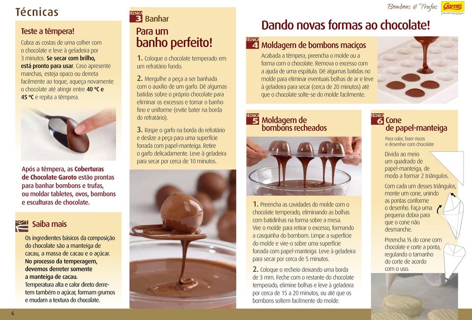 Após a têmpera, as Coberturas de Chocolate Garoto estão prontas para banhar bombons e trufas, ou moldar tabletes, ovos, bombons e esculturas de chocolate.