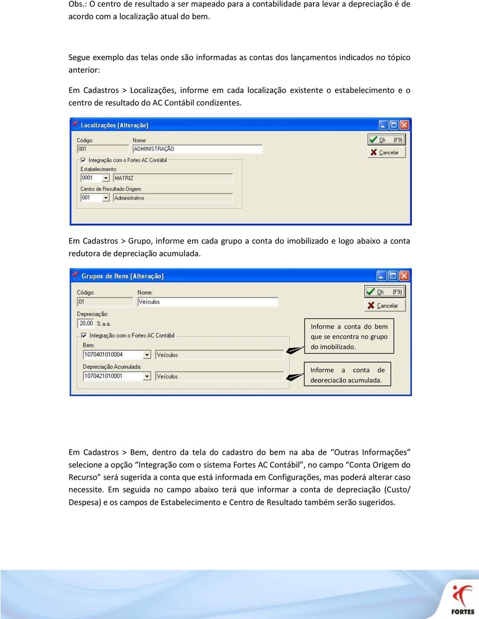 resultado do AC Contábil condizentes. Em Cadastros > Grupo, informe em cada grupo a conta do imobilizado e logo abaixo a conta redutora de depreciação acumulada.