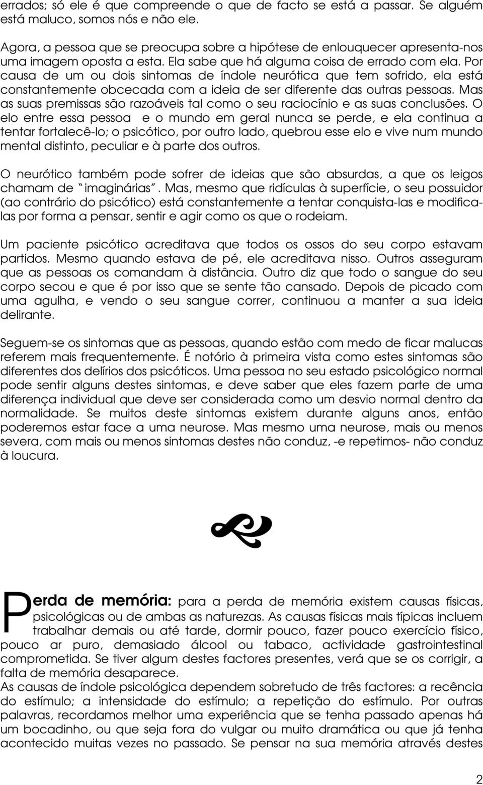 Por causa de um ou dois sintomas de índole neurótica que tem sofrido, ela está constantemente obcecada com a ideia de ser diferente das outras pessoas.