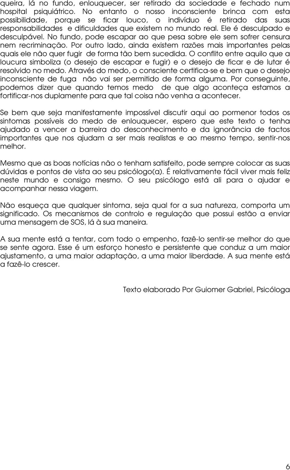 Ele é desculpado e desculpável. No fundo, pode escapar ao que pesa sobre ele sem sofrer censura nem recriminação.