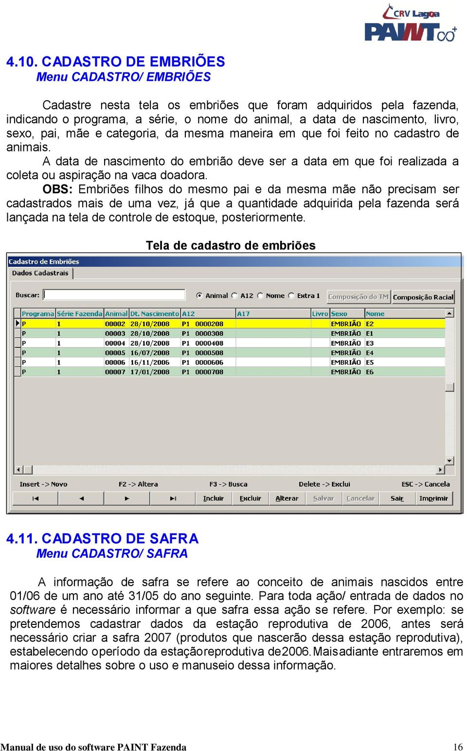 OBS: Embriões filhos do mesmo pai e da mesma mãe não precisam ser cadastrados mais de uma vez, já que a quantidade adquirida pela fazenda será lançada na tela de controle de estoque, posteriormente.