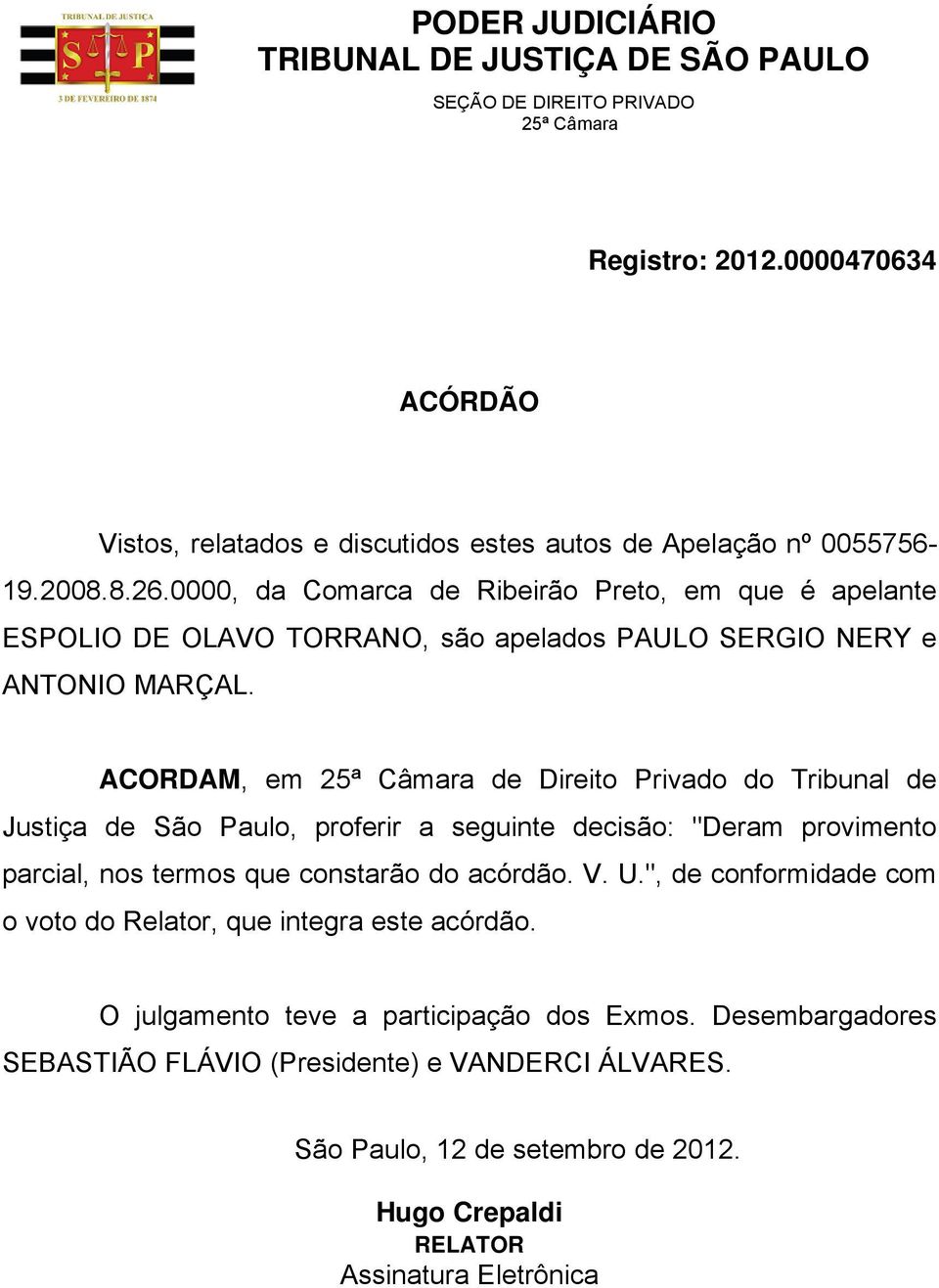 ACORDAM, em de Direito Privado do Tribunal de Justiça de São Paulo, proferir a seguinte decisão: "Deram provimento parcial, nos termos que constarão do acórdão. V. U.