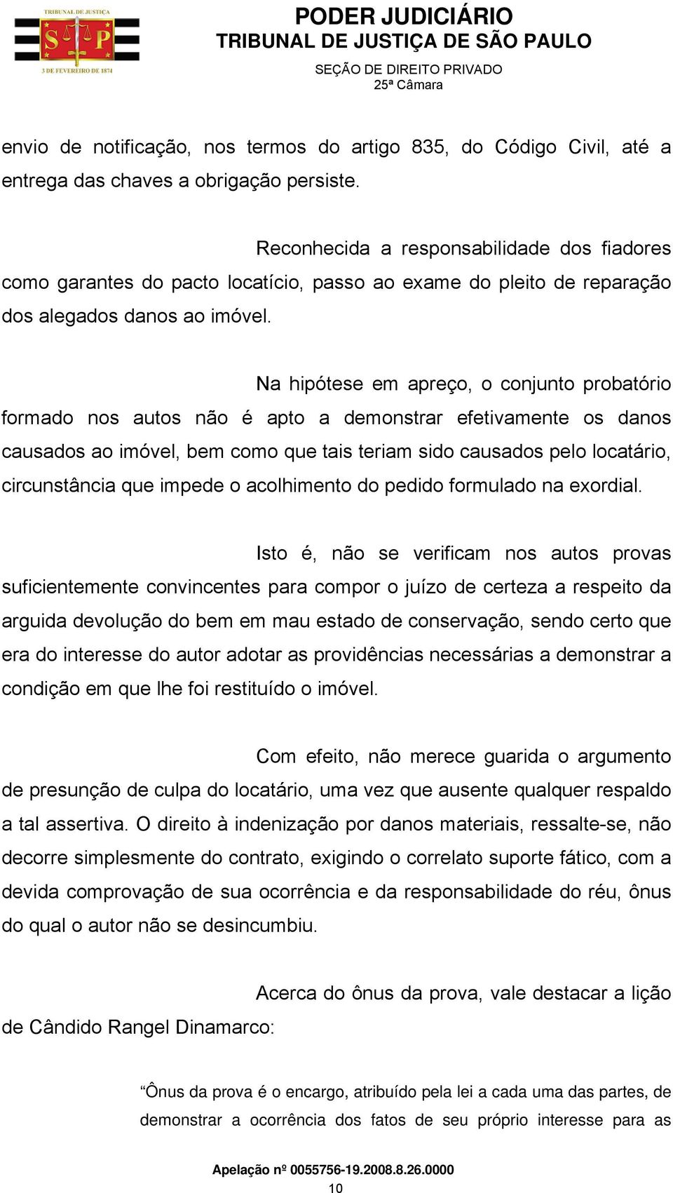 Na hipótese em apreço, o conjunto probatório formado nos autos não é apto a demonstrar efetivamente os danos causados ao imóvel, bem como que tais teriam sido causados pelo locatário, circunstância