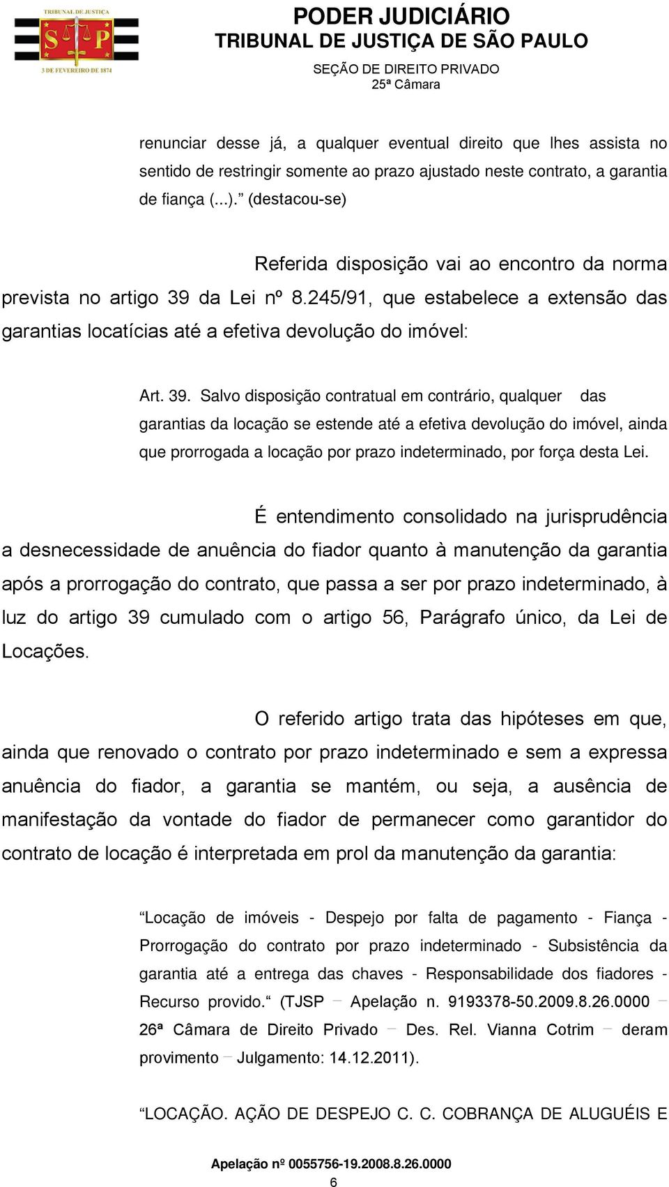 da Lei nº 8.245/91, que estabelece a extensão das garantias locatícias até a efetiva devolução do imóvel: Art. 39.