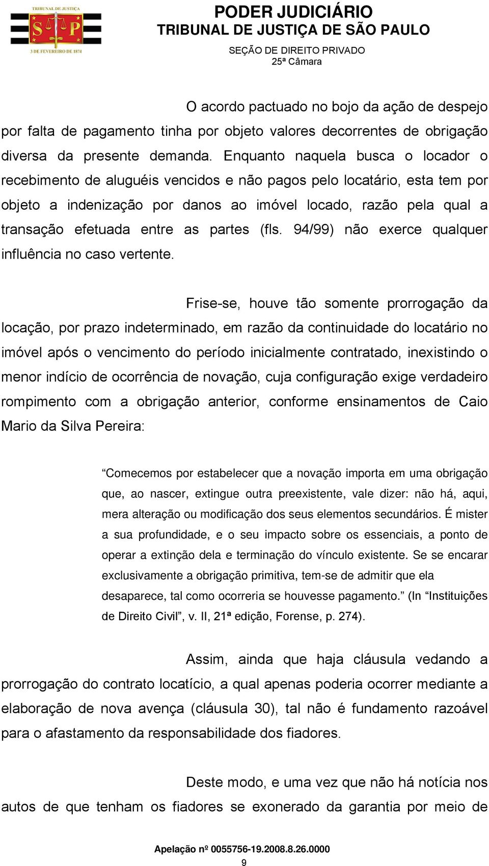 entre as partes (fls. 94/99) não exerce qualquer influência no caso vertente.