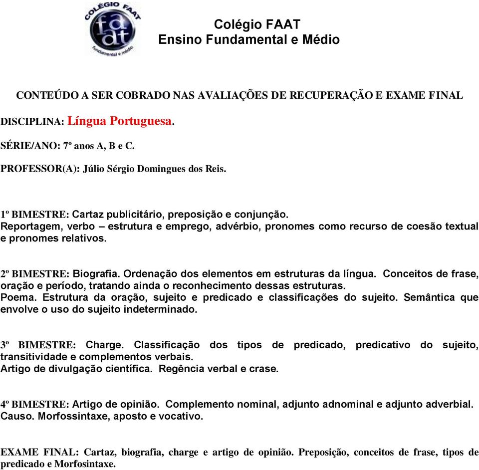 Conceitos de frase, oração e período, tratando ainda o reconhecimento dessas estruturas. Poema. Estrutura da oração, sujeito e predicado e classificações do sujeito.