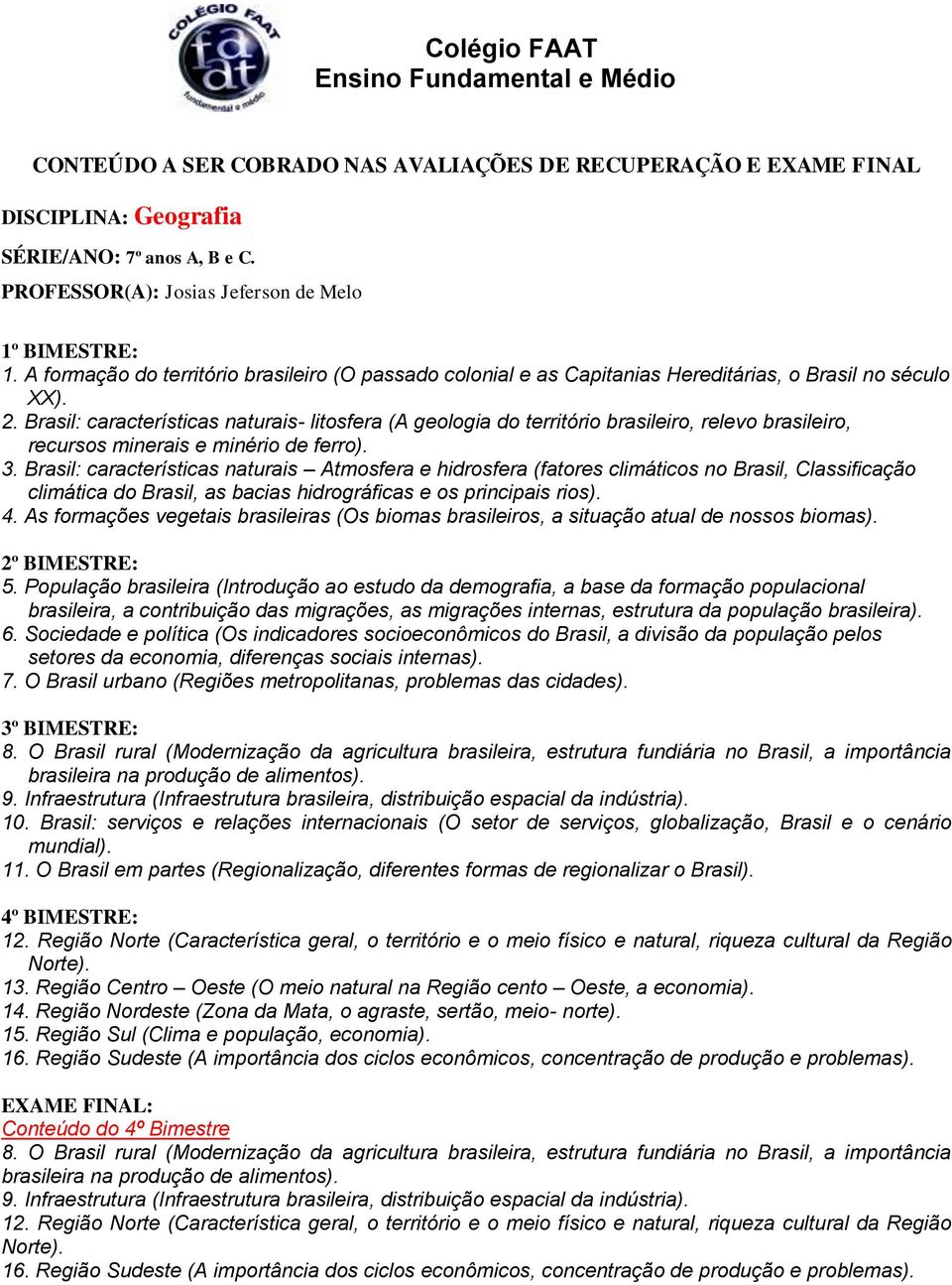 Brasil: características naturais- litosfera (A geologia do território brasileiro, relevo brasileiro, recursos minerais e minério de ferro). 3.