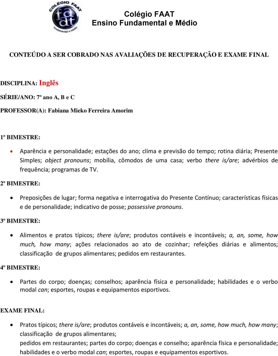 Preposições de lugar; forma negativa e interrogativa do Presente Contínuo; características físicas e de personalidade; indicativo de posse; possessive pronouns.