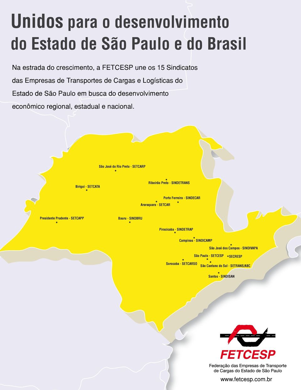 São José do Rio Preto - SETCARP Birigui - SETCATA Ribeirão Preto - SINDETRANS Araraquara - SETCAR Porto Ferreira - SINDECAR Presidente Prudente - SETCAPP