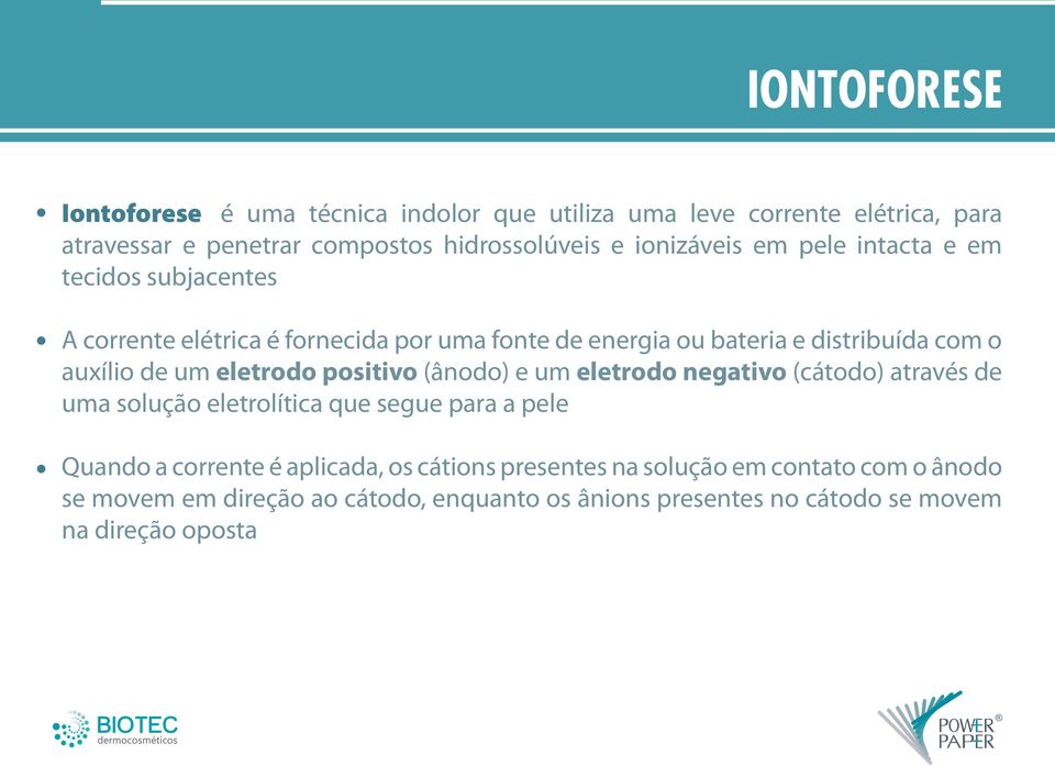 de um eletrodo positivo (ânodo) e um eletrodo negativo (cátodo) através de uma solução eletrolítica que segue para a pele Quando a corrente é