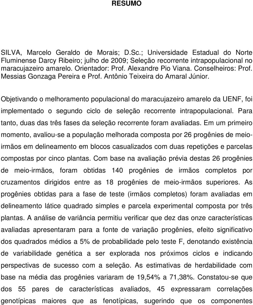 Objetivando o melhoramento populacional do maracujazeiro amarelo da UENF, foi implementado o segundo ciclo de seleção recorrente intrapopulacional.