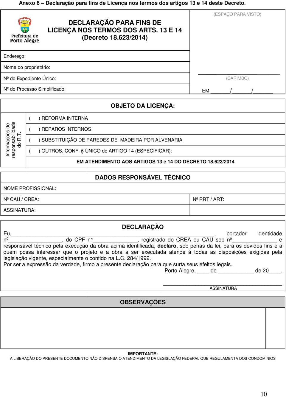 responsabilidade do R.T. ( ) REPAROS INTERNOS ( ) SUBSTITUIÇÃO DE PAREDES DE MADEIRA POR ALVENARIA ( ) OUTROS, CONF. ÚNICO do ARTIGO 14 (ESPECIFICAR): EM ATENDIMENTO AOS ARTIGOS 13 e 14 DO DECRETO 18.