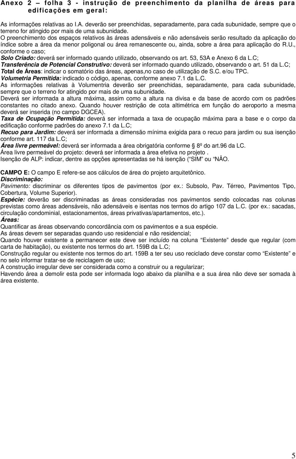 aplicação do R.U., conforme o caso; Solo Criado: deverá ser informado quando utilizado, observando os art. 53, 53A e Anexo 6 da L.