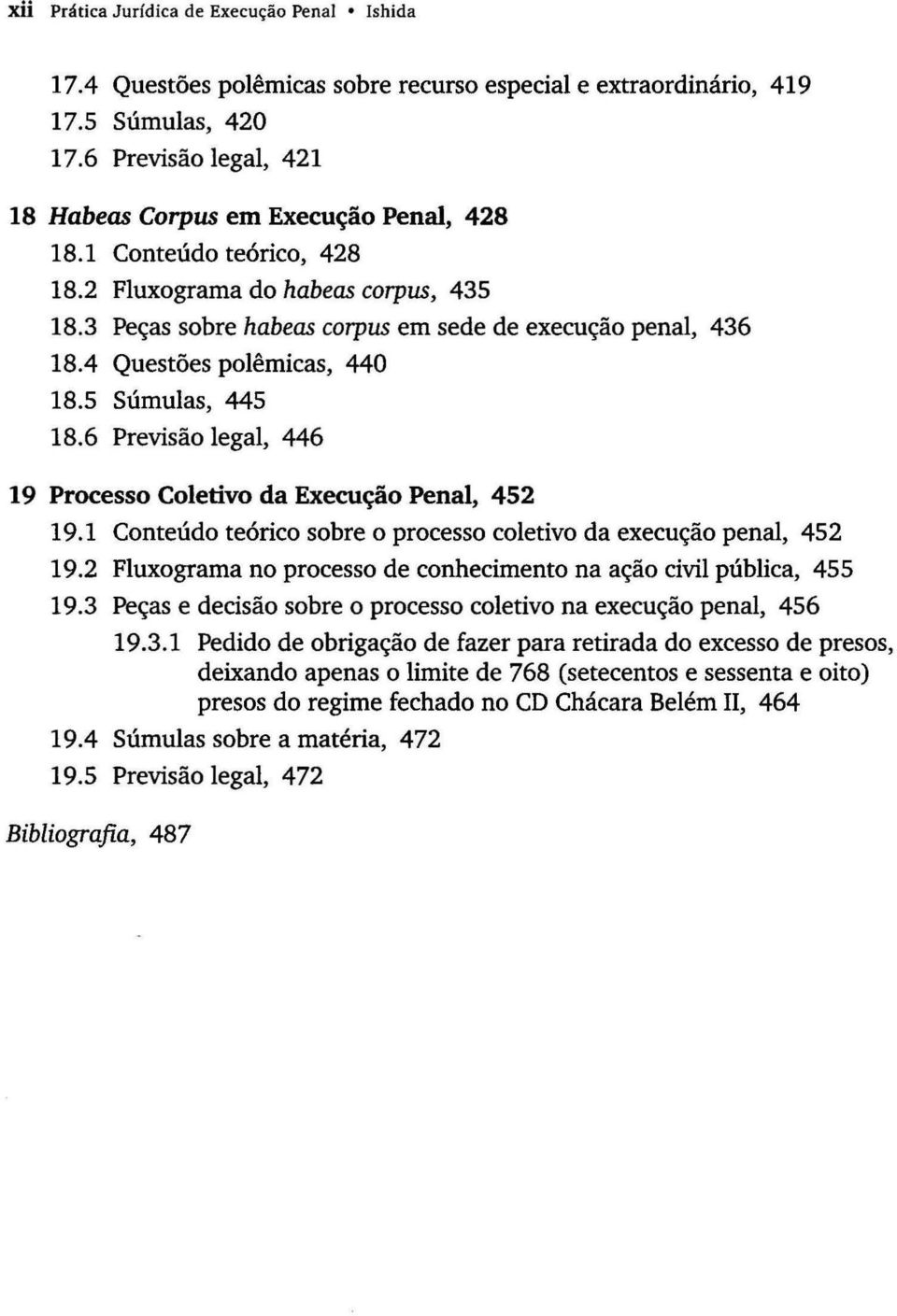 4 Questões polêmicas, 440 18.5 Súmulas, 445 18.6 Previsão legal, 446 19 Processo Coletivo da Execução Penal, 452 19.1 Conteúdo teórico sobre o processo coletivo da execução penal, 452 19.