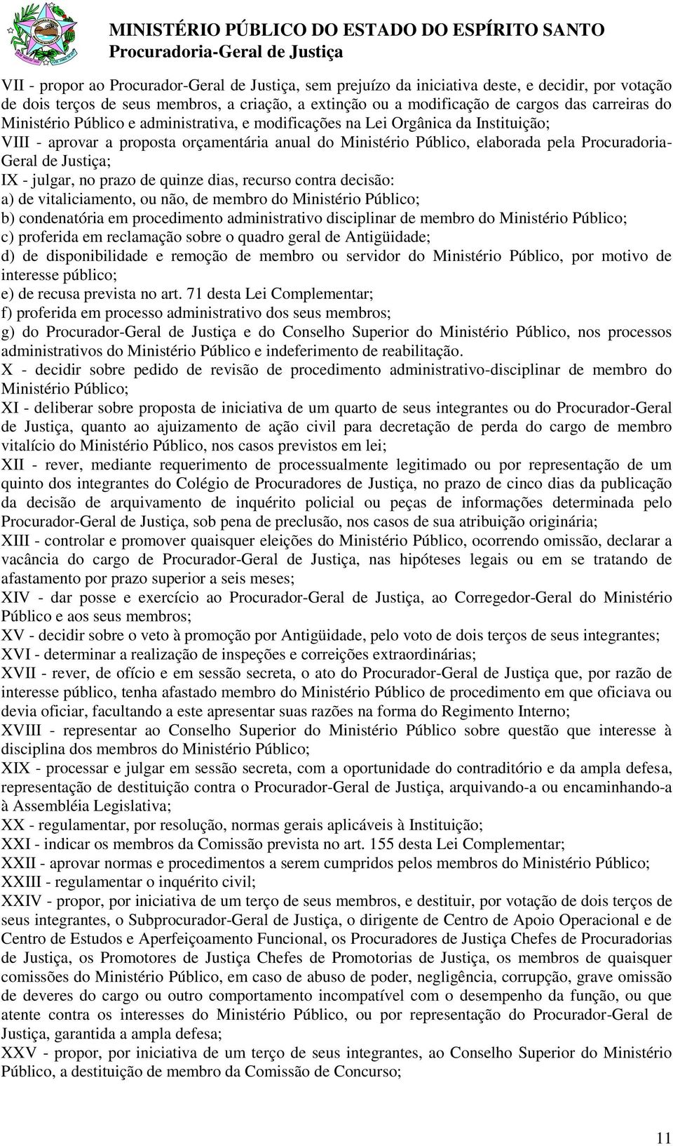 IX - julgar, no prazo de quinze dias, recurso contra decisão: a) de vitaliciamento, ou não, de membro do Ministério Público; b) condenatória em procedimento administrativo disciplinar de membro do