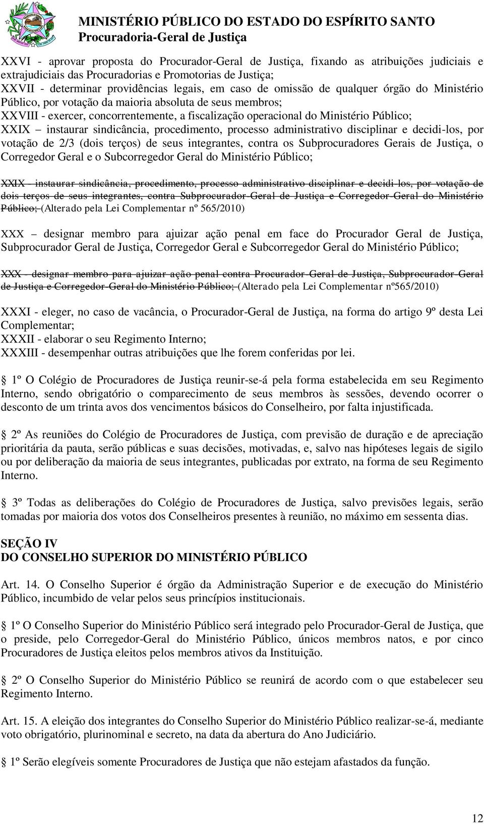 instaurar sindicância, procedimento, processo administrativo disciplinar e decidi-los, por votação de 2/3 (dois terços) de seus integrantes, contra os Subprocuradores Gerais de Justiça, o Corregedor