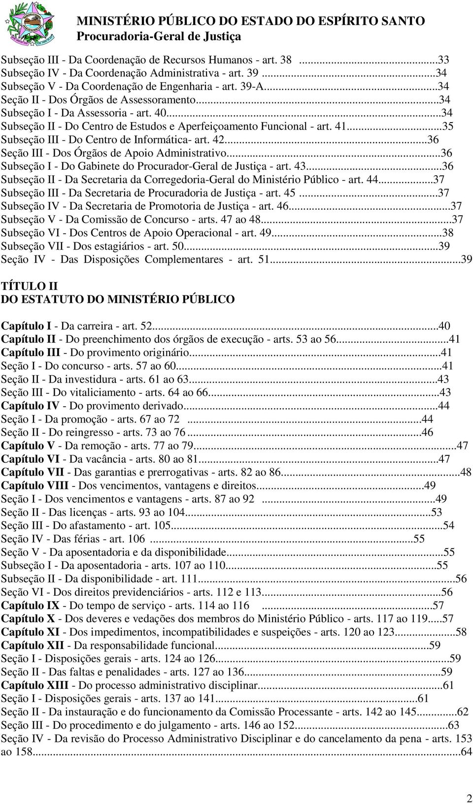 ..35 Subseção III - Do Centro de Informática- art. 42...36 Seção III - Dos Órgãos de Apoio Administrativo...36 Subseção I - Do Gabinete do Procurador-Geral de Justiça - art. 43.