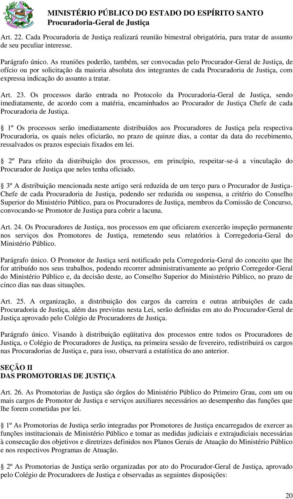 do assunto a tratar. Art. 23. Os processos darão entrada no Protocolo da, sendo imediatamente, de acordo com a matéria, encaminhados ao Procurador de Justiça Chefe de cada Procuradoria de Justiça.