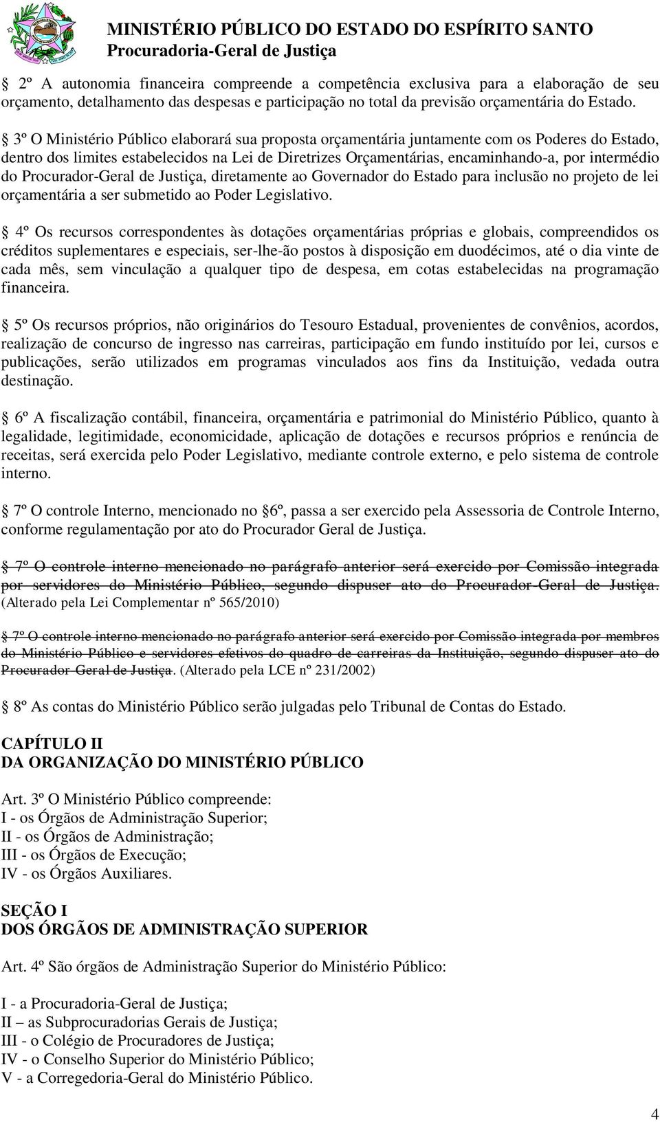 Procurador-Geral de Justiça, diretamente ao Governador do Estado para inclusão no projeto de lei orçamentária a ser submetido ao Poder Legislativo.