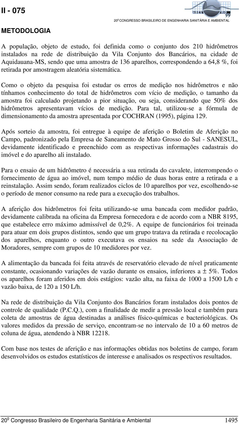 Como o objeto da pesquisa foi estudar os erros de medição nos hidrômetros e não tínhamos conhecimento do total de hidrômetros com vício de medição, o tamanho da amostra foi calculado projetando a