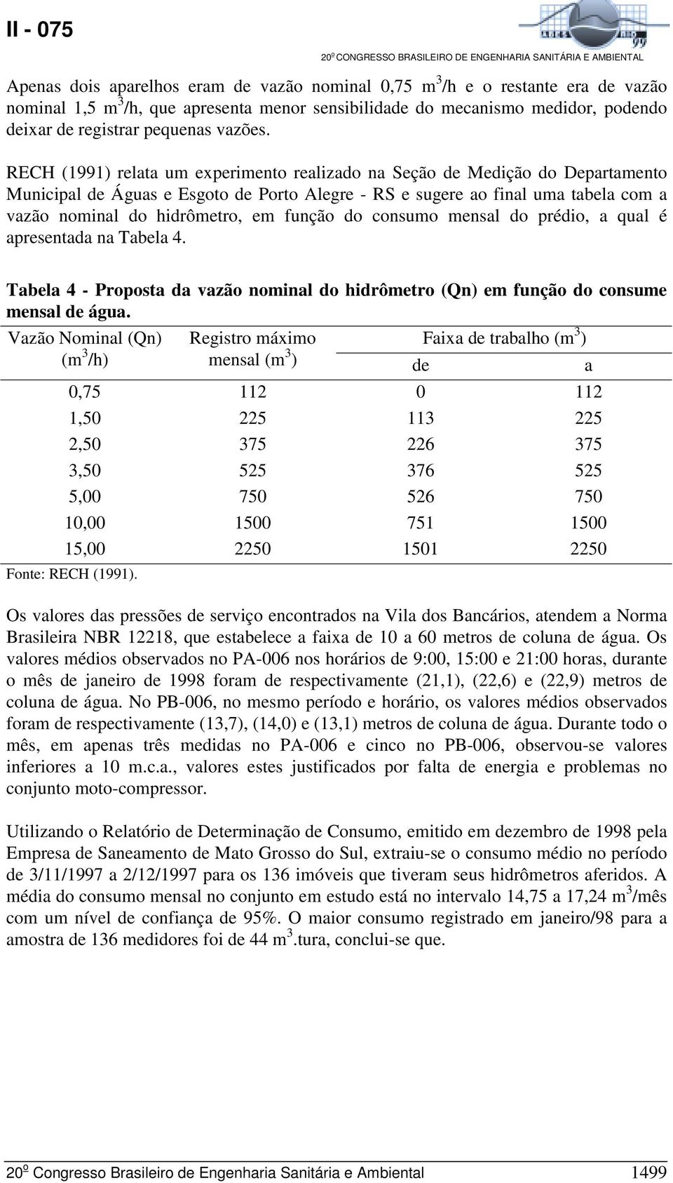 RECH (1991) relata um experimento realizado na Seção de Medição do Departamento Municipal de Águas e Esgoto de Porto Alegre - RS e sugere ao final uma tabela com a vazão nominal do hidrômetro, em