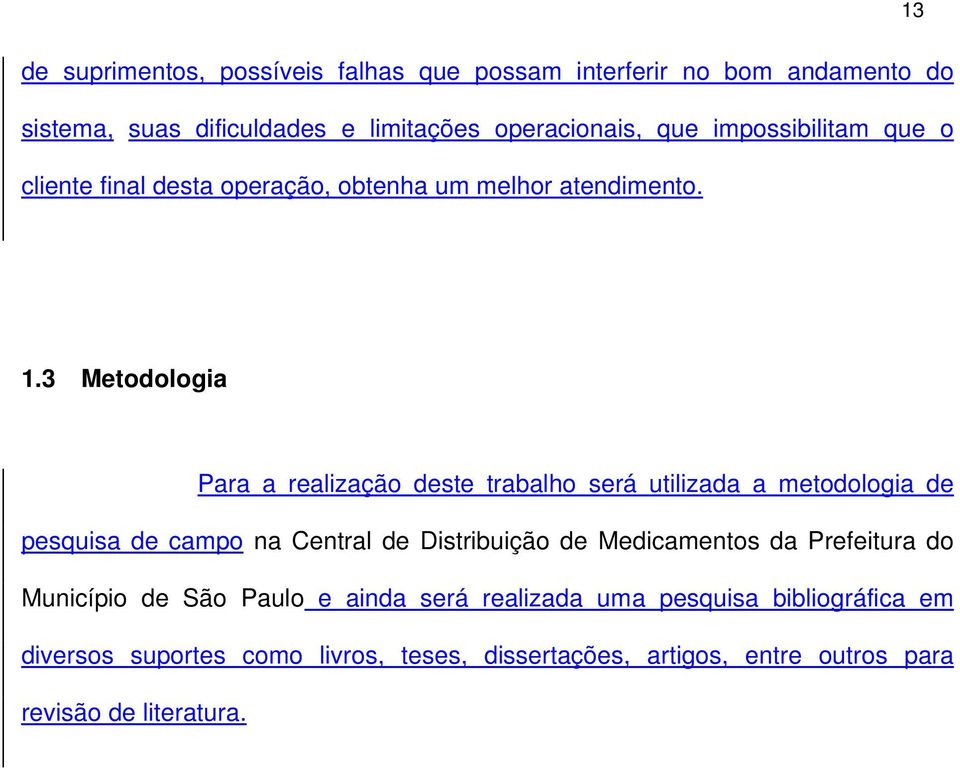 3 Metodologia Para a realização deste trabalho será utilizada a metodologia de pesquisa de campo na Central de Distribuição de