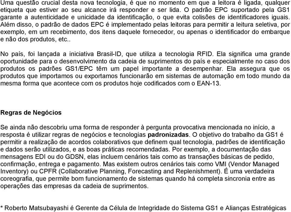 Além disso, o padrão de dados EPC é implementado pelas leitoras para permitir a leitura seletiva, por exemplo, em um recebimento, dos itens daquele fornecedor, ou apenas o identificador do embarque e