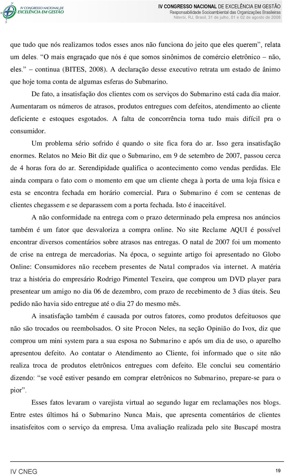 De fato, a insatisfação dos clientes com os serviços do Submarino está cada dia maior.