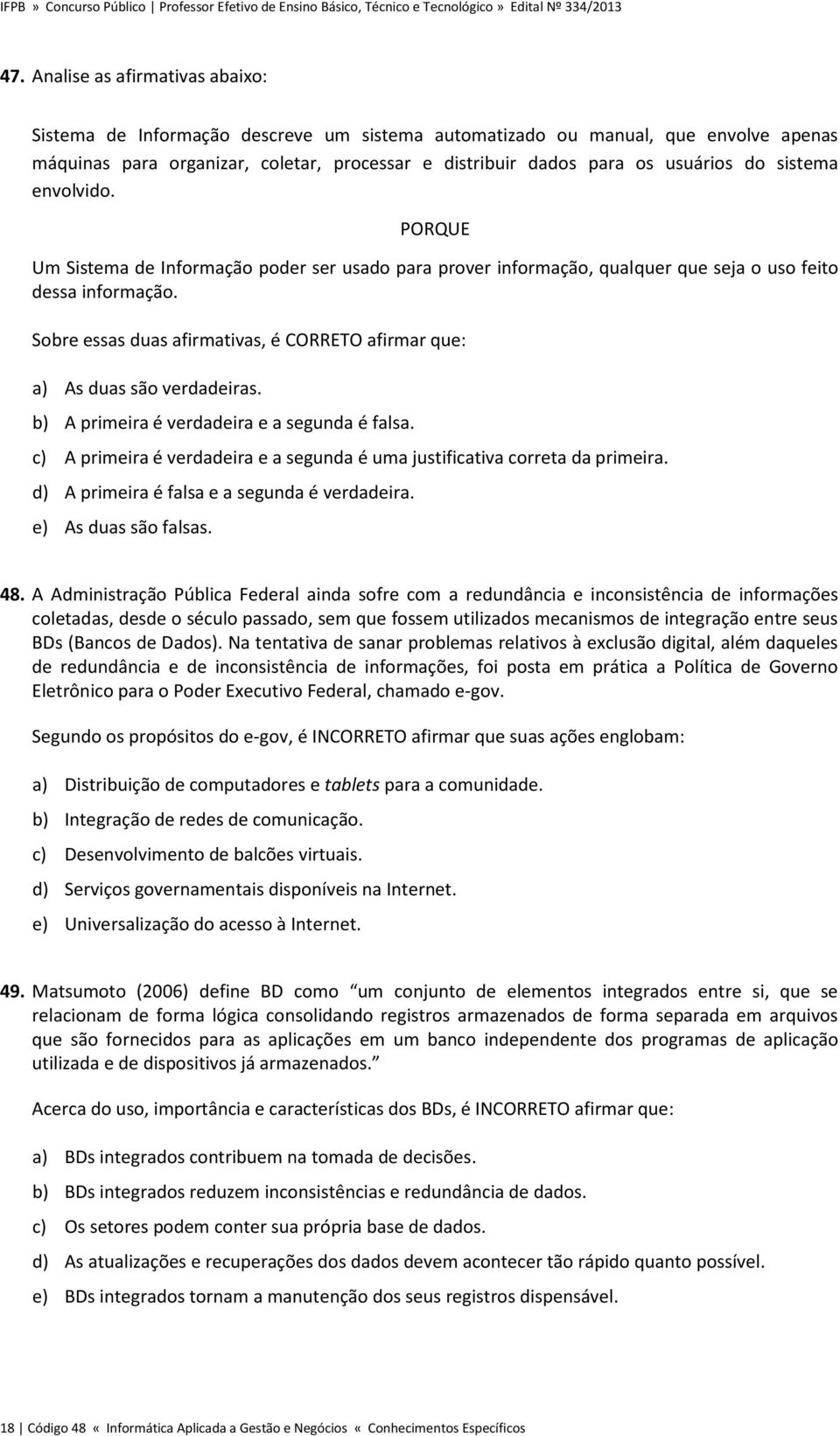 Sobre essas duas afirmativas, é CORRETO afirmar que: a) As duas são verdadeiras. b) A primeira é verdadeira e a segunda é falsa.