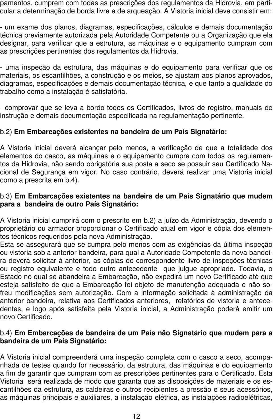 ela designar, para verificar que a estrutura, as máquinas e o equipamento cumpram com as prescrições pertinentes dos regulamentos da Hidrovia.