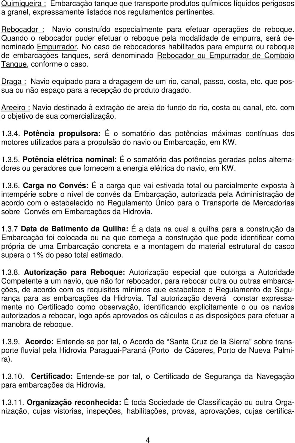 No caso de rebocadores habilitados para empurra ou reboque de embarcações tanques, será denominado Rebocador ou Empurrador de Comboio Tanque, conforme o caso.