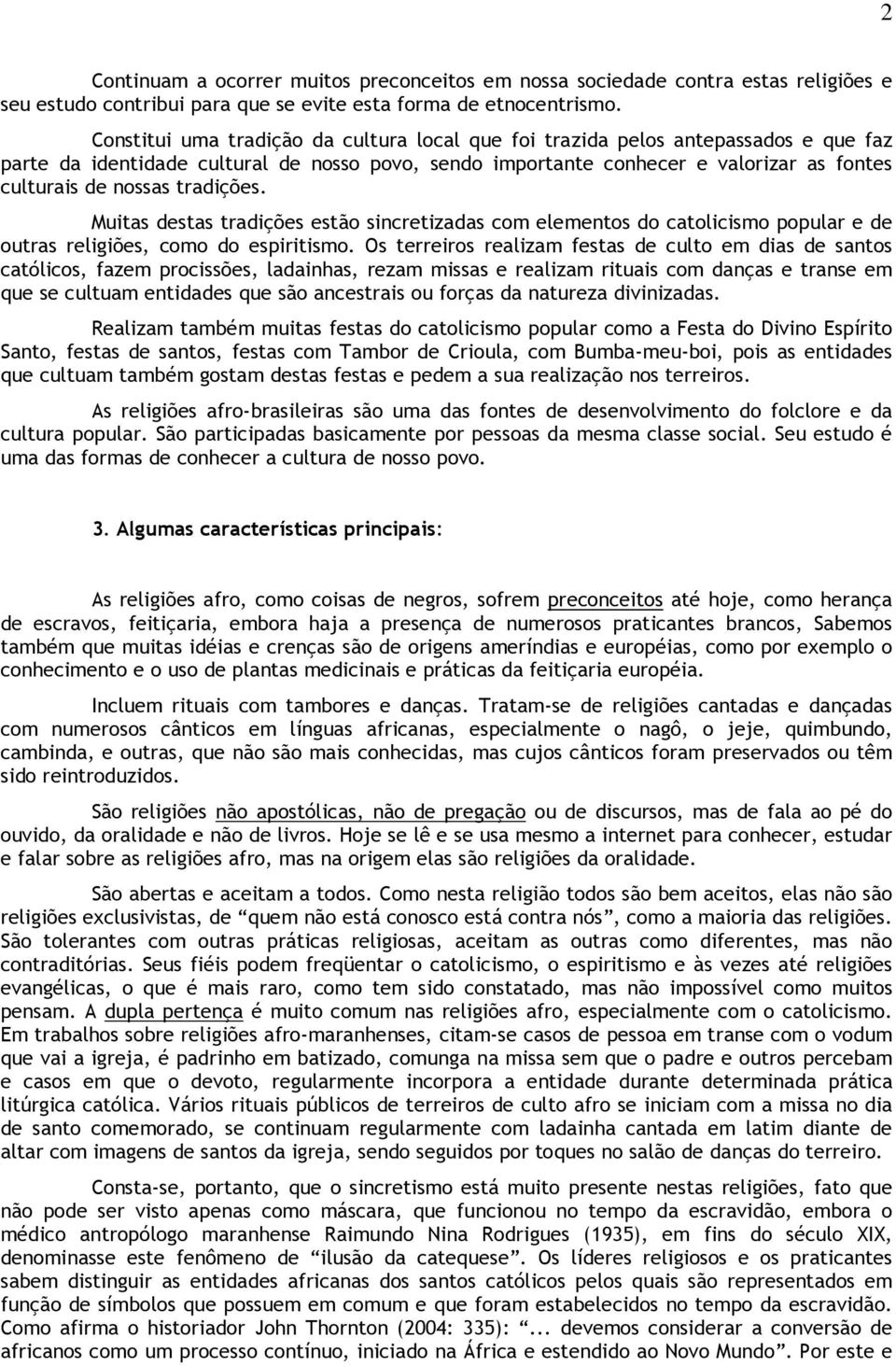 tradições. Muitas destas tradições estão sincretizadas com elementos do catolicismo popular e de outras religiões, como do espiritismo.