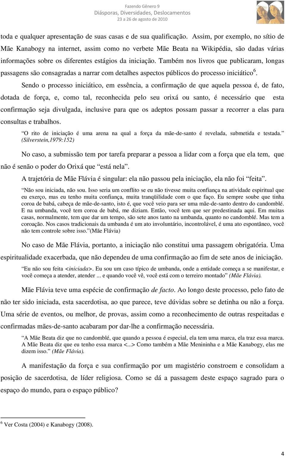 Também nos livros que publicaram, longas passagens são consagradas a narrar com detalhes aspectos públicos do processo iniciático 6.