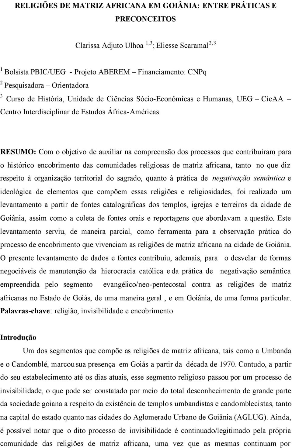 RESUMO: Com o objetivo de auxiliar na compreensão dos processos que contribuíram para o histórico encobrimento das comunidades religiosas de matriz africana, tanto no que diz respeito à organização