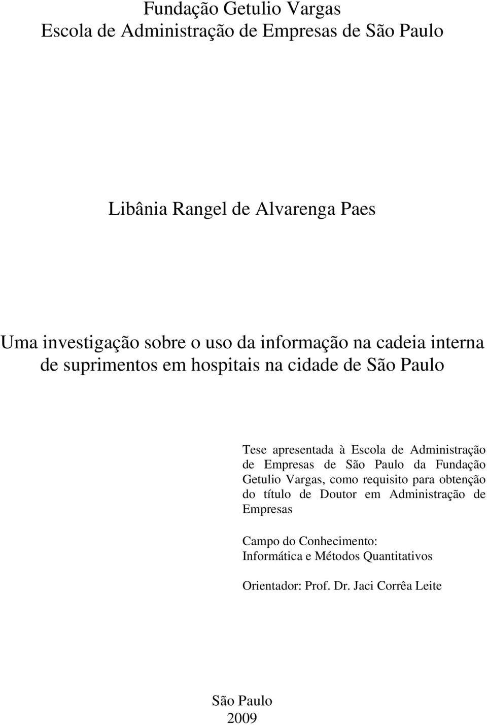 Administração de Empresas de São Paulo da Fundação Getulio Vargas, como requisito para obtenção do título de Doutor em