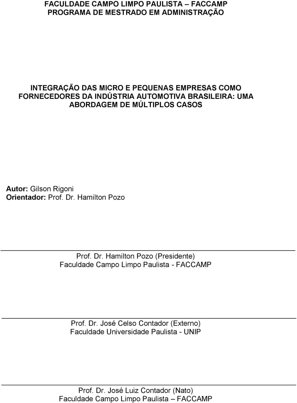 Hamilton Pozo Prof. Dr. Hamilton Pozo (Presidente) Faculdade Campo Limpo Paulista - FACCAMP Prof. Dr. José Celso Contador (Externo) Faculdade Universidade Paulista - UNIP Prof.