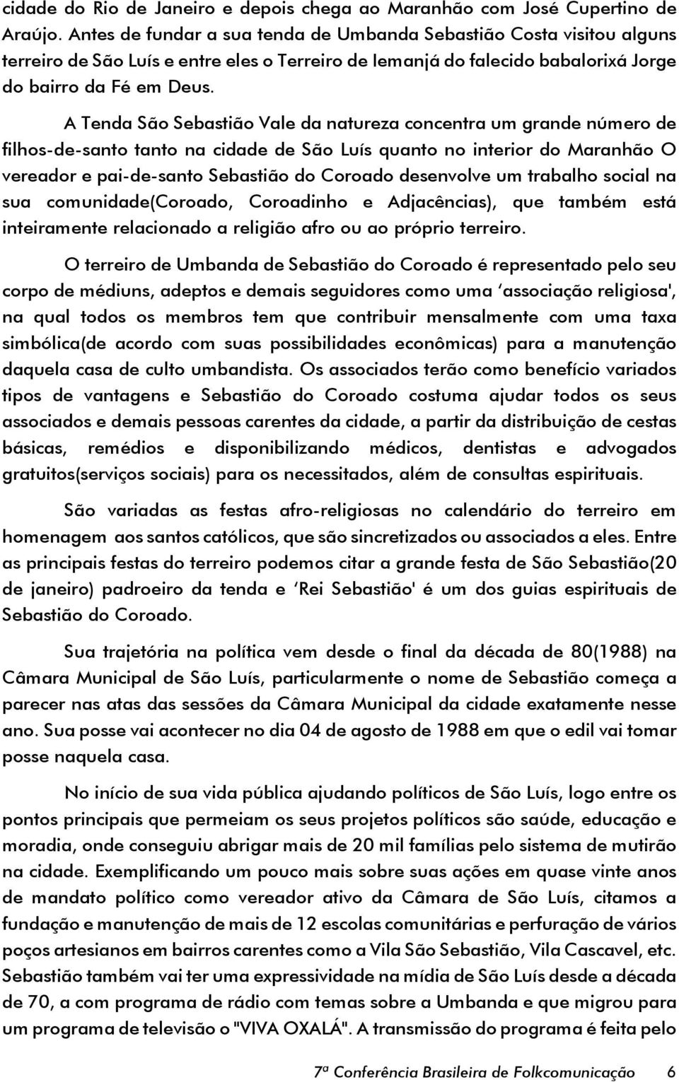 A Tenda São Sebastião Vale da natureza concentra um grande número de filhos-de-santo tanto na cidade de São Luís quanto no interior do Maranhão O vereador e pai-de-santo Sebastião do Coroado