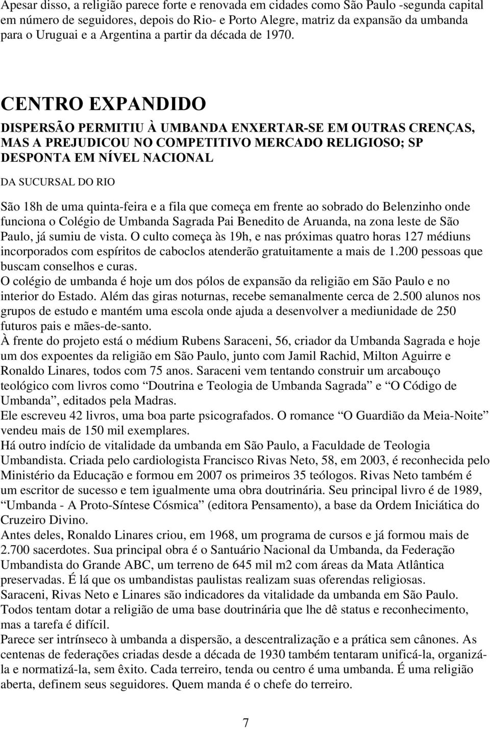 CENTRO EXPANDIDO DISPERSÃO PERMITIU À UMBANDA ENXERTAR-SE EM OUTRAS CRENÇAS, MAS A PREJUDICOU NO COMPETITIVO MERCADO RELIGIOSO; SP DESPONTA EM NÍVEL NACIONAL DA SUCURSAL DO RIO São 18h de uma