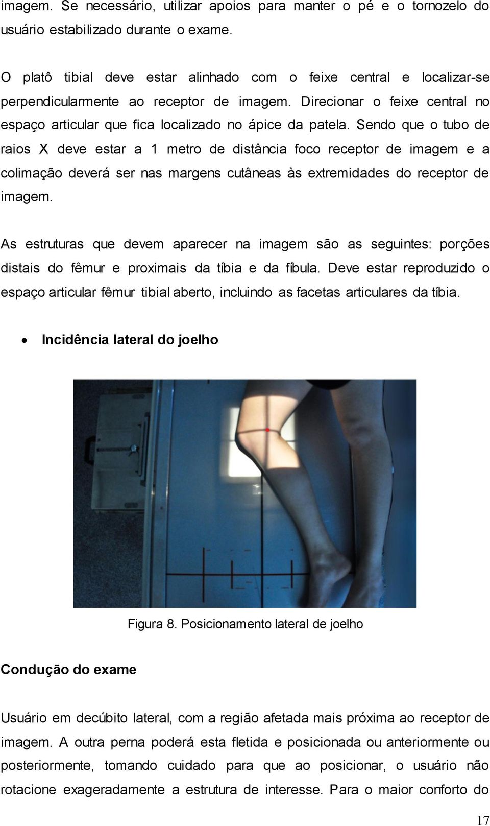 Sendo que o tubo de raios X deve estar a 1 metro de distância foco receptor de imagem e a colimação deverá ser nas margens cutâneas às extremidades do receptor de imagem.