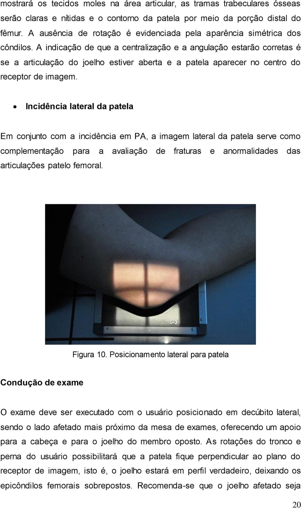 A indicação de que a centralização e a angulação estarão corretas é se a articulação do joelho estiver aberta e a patela aparecer no centro do receptor de imagem.