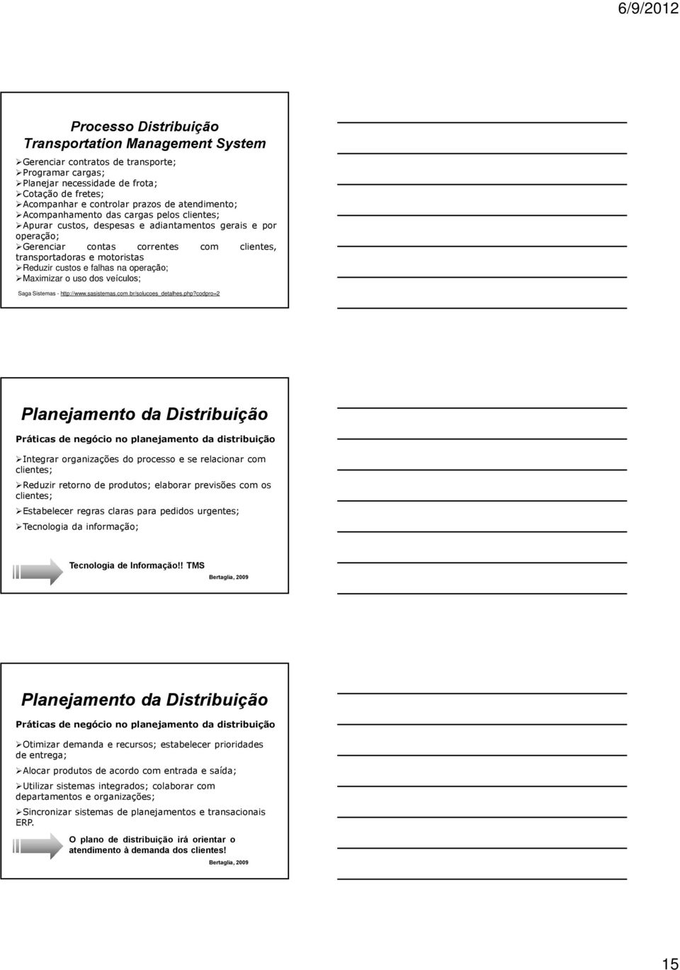 e falhas na operação; Maximizar o uso dos veículos; Saga Sistemas - http://www.sasistemas.com.br/solucoes_detalhes.php?