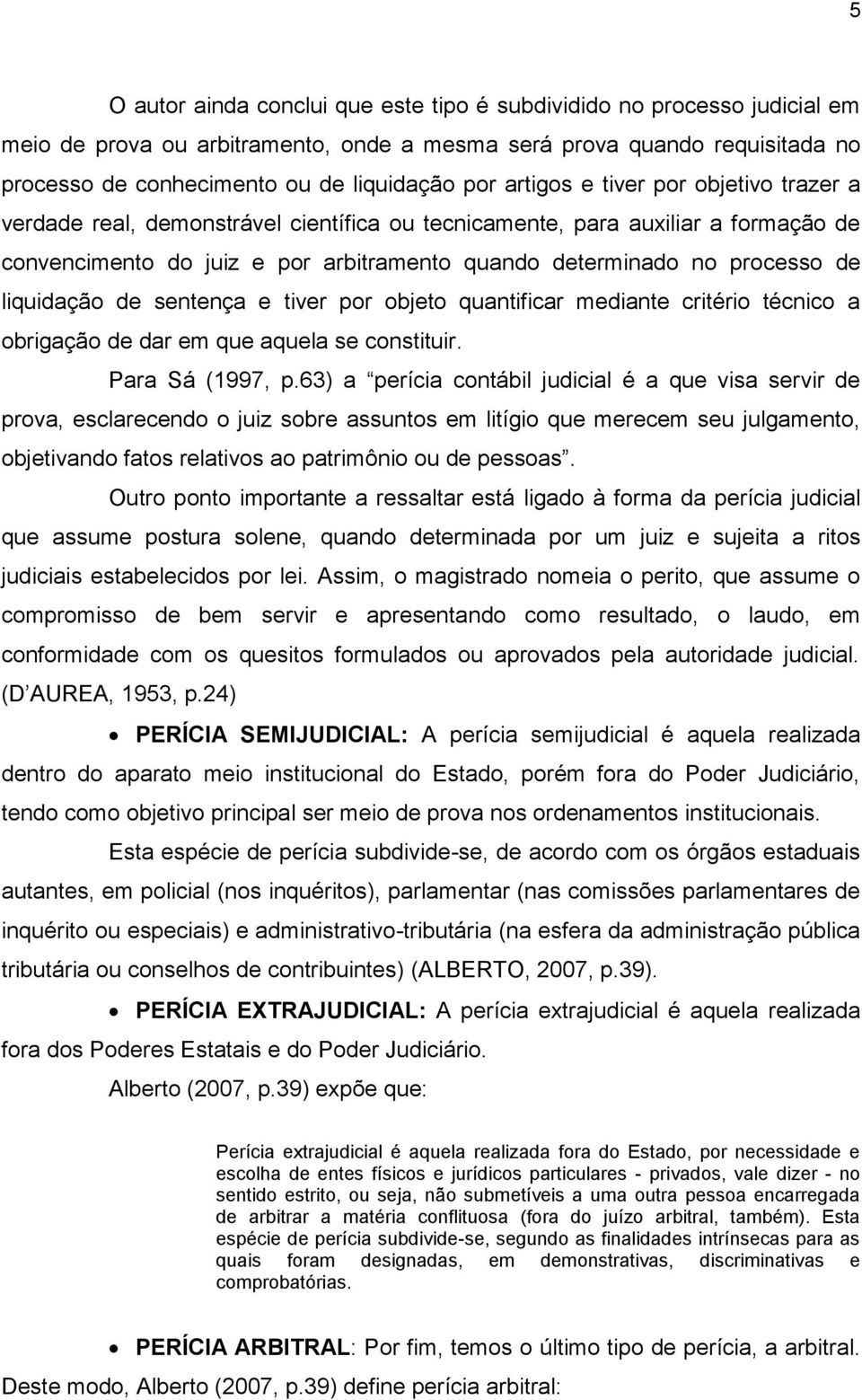 liquidação de sentença e tiver por objeto quantificar mediante critério técnico a obrigação de dar em que aquela se constituir. Para Sá (1997, p.