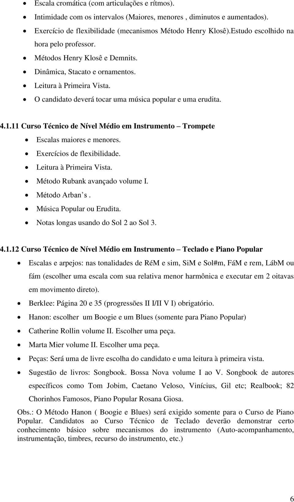 11 Curso Técnico de Nível Médio em Instrumento Trompete Escalas maiores e menores. Exercícios de flexibilidade. Leitura à Primeira Vista. Método Rubank avançado volume I. Método Arban s.