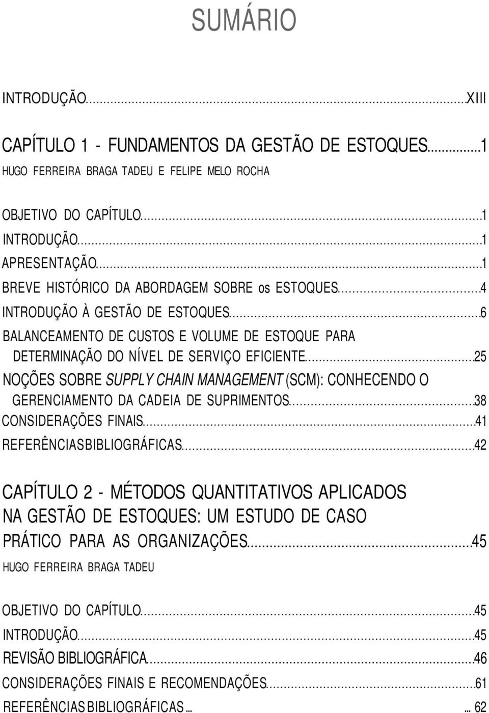 GERENCIAMENTO DA CADEIA DE SUPRIMENTOS 38 CONSIDERAÇÕES FINAIS 41 REFERÊNCIAS BIBLIOGRÁFICAS 42 CAPÍTULO 2 - MÉTODOS QUANTITATIVOS APLICADOS NA GESTÃO DE ESTOQUES: UM ESTUDO DE CASO
