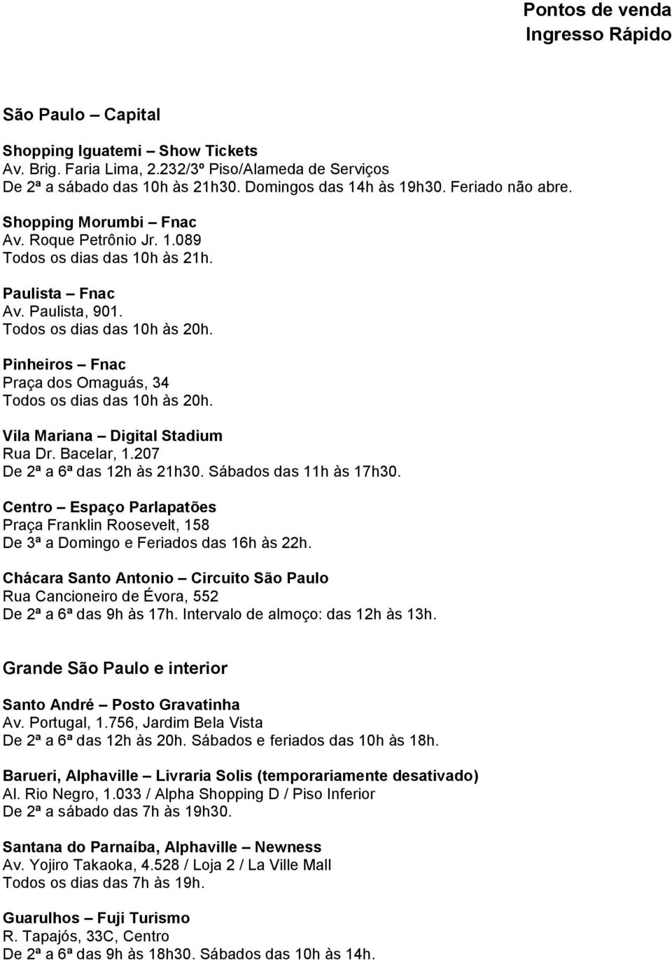 Pinheiros Fnac Praça dos Omaguás, 34 Vila Mariana Digital Stadium Rua Dr. Bacelar, 1.207 De 2ª a 6ª das 12h às 21h30. Sábados das 11h às 17h30.