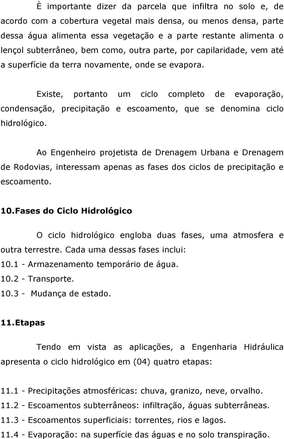 Existe, portanto um ciclo completo de evaporação, condensação, precipitação e escoamento, que se denomina ciclo hidrológico.