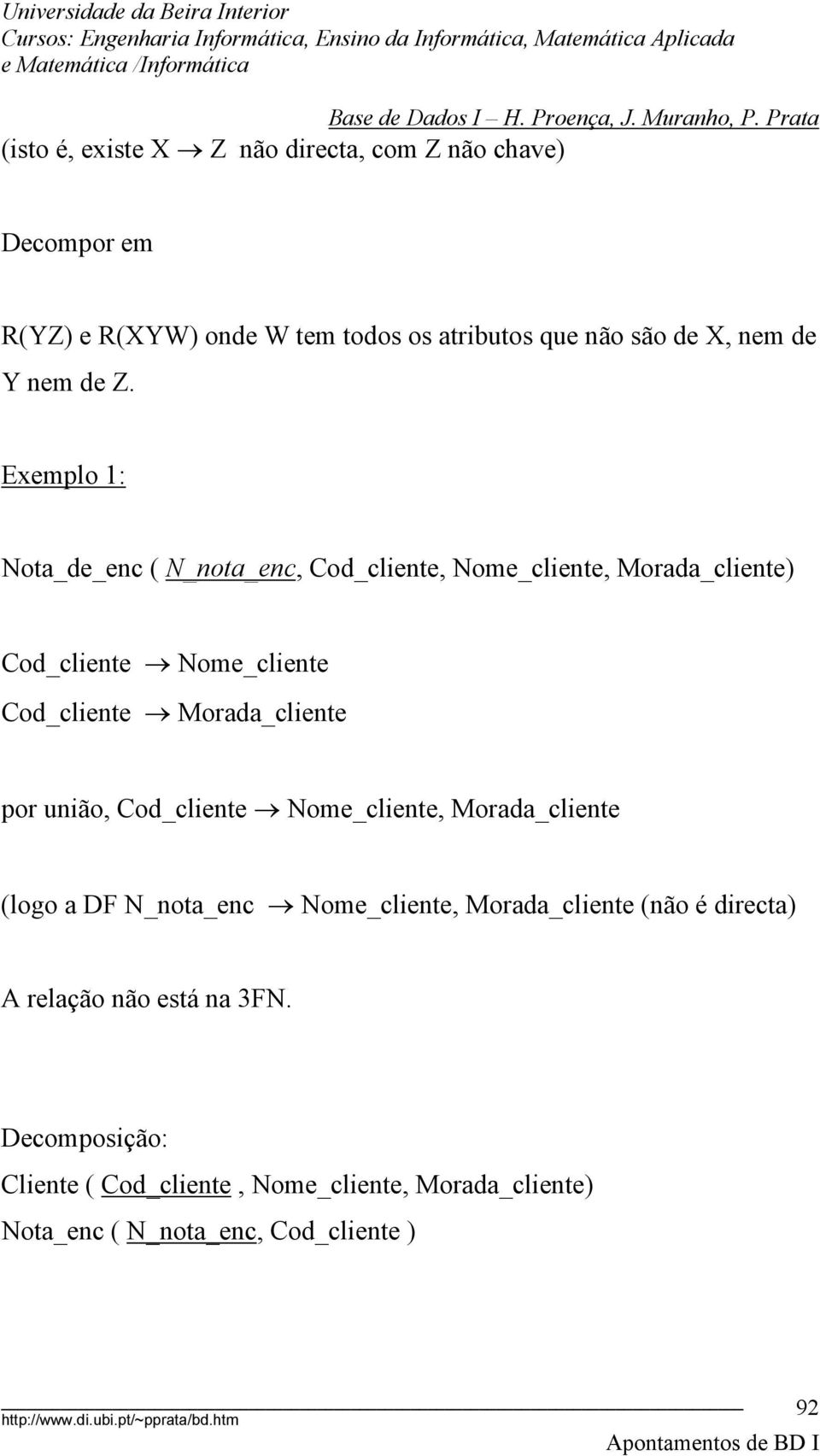 Exemplo 1: Nota_de_enc ( N_nota_enc, Cod_cliente, Nome_cliente, Morada_cliente) Cod_cliente Nome_cliente Cod_cliente Morada_cliente