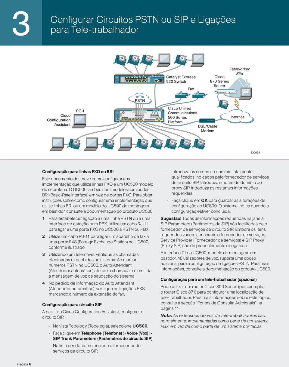 Para obter instruções sobre como configurar uma implementação que utilize linhas BRI ou um modelo do UC500 de montagem em bastidor, consulte a documentação do produto UC500.