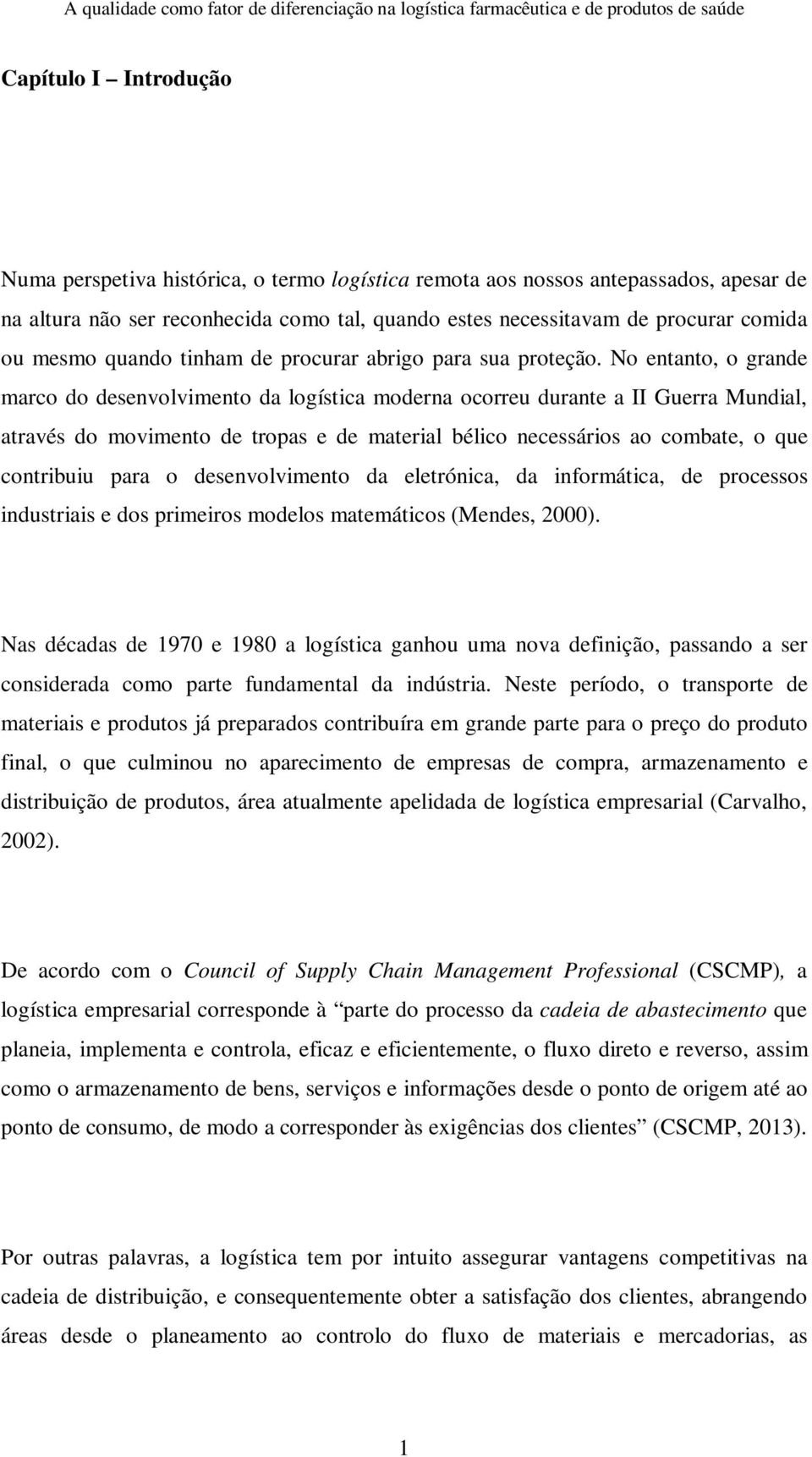 No entanto, o grande marco do desenvolvimento da logística moderna ocorreu durante a II Guerra Mundial, através do movimento de tropas e de material bélico necessários ao combate, o que contribuiu